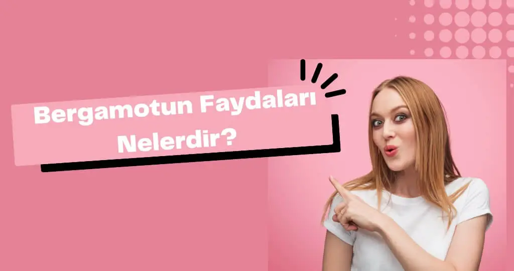 Bergamotun Faydaları Nelerdir?